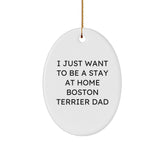 Boston Terrier Dad Gifts from Friends for Christmas - I Just Want To Be A Stay At Home Boston Terrier Dad Oval Ornament - Image 1